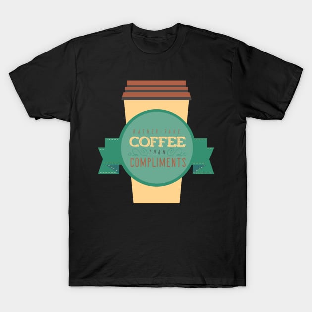 Rather Take Coffee Than Compliments T-Shirt by FUNKYTAILOR